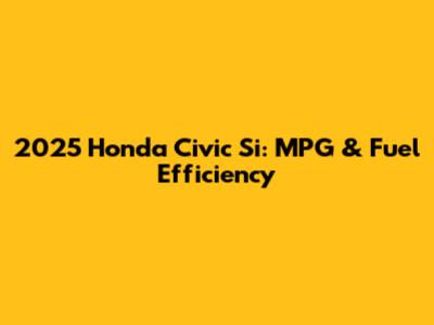 2025 Honda Civic Si: MPG & Fuel Efficiency