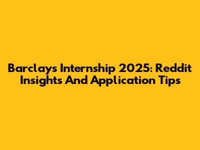 Barclays Internship 2025: Reddit Insights And Application Tips
