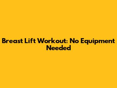 Breast Lift Workout: No Equipment Needed