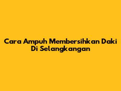 Cara Ampuh Membersihkan Daki Di Selangkangan