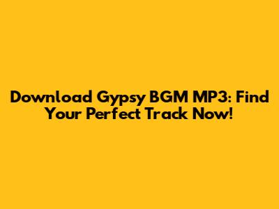 Download Gypsy BGM MP3: Find Your Perfect Track Now!
