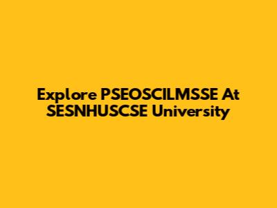 Explore PSEOSCILMSSE At SESNHUSCSE University