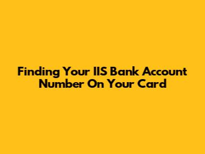 Finding Your IIS Bank Account Number On Your Card