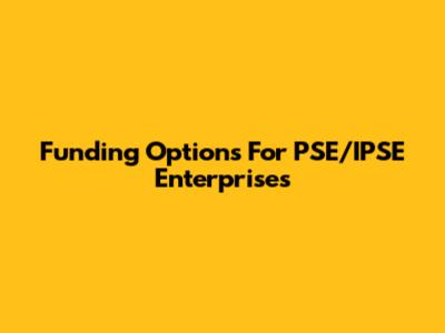 Funding Options For PSE/IPSE Enterprises