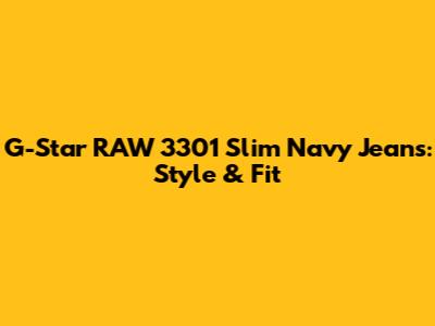 G-Star RAW 3301 Slim Navy Jeans: Style & Fit