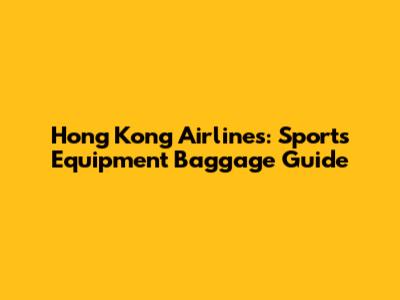 Hong Kong Airlines: Sports Equipment Baggage Guide