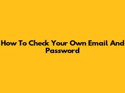 How To Check Your Own Email And Password