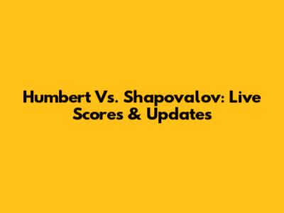 Humbert Vs. Shapovalov: Live Scores & Updates