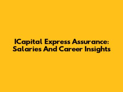 ICapital Express Assurance: Salaries And Career Insights