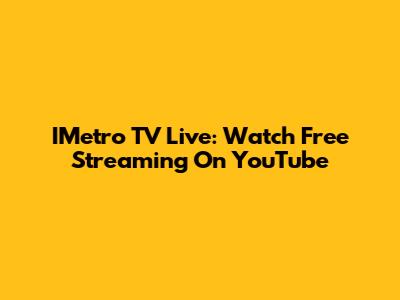 IMetro TV Live: Watch Free Streaming On YouTube
