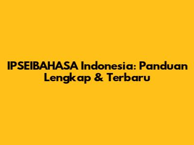 IPSEIBAHASA Indonesia: Panduan Lengkap & Terbaru