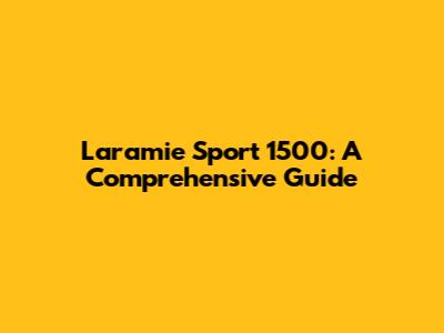 Laramie Sport 1500: A Comprehensive Guide