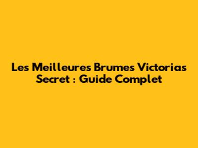 Les Meilleures Brumes Victoria's Secret : Guide Complet