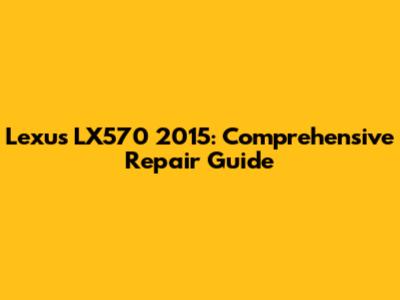 Lexus LX570 2015: Comprehensive Repair Guide