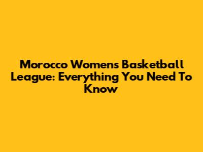 Morocco Women's Basketball League: Everything You Need To Know
