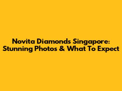 Novita Diamonds Singapore: Stunning Photos & What To Expect