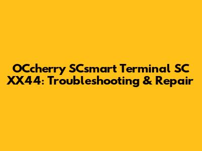 OCcherry SCsmart Terminal SC XX44: Troubleshooting & Repair