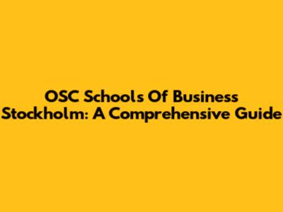 OSC Schools Of Business Stockholm: A Comprehensive Guide