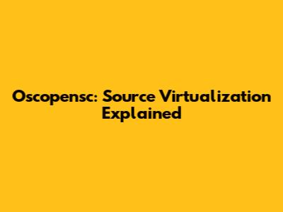 Oscopensc: Source Virtualization Explained