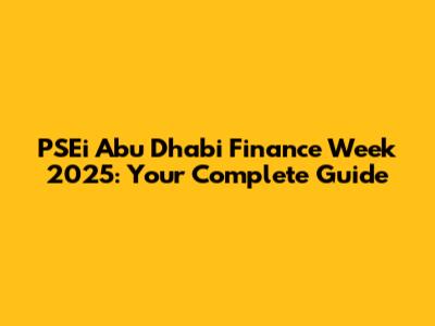 PSEi Abu Dhabi Finance Week 2025: Your Complete Guide