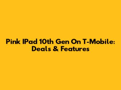 Pink IPad 10th Gen On T-Mobile: Deals & Features