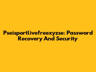 Pseisportlivefreexyzse: Password Recovery And Security
