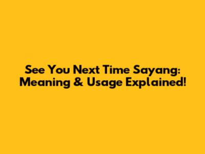 See You Next Time Sayang: Meaning & Usage Explained!