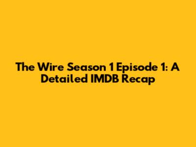 The Wire Season 1 Episode 1: A Detailed IMDB Recap