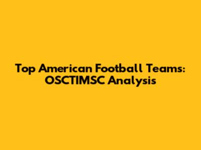 Top American Football Teams: OSCTIMSC Analysis