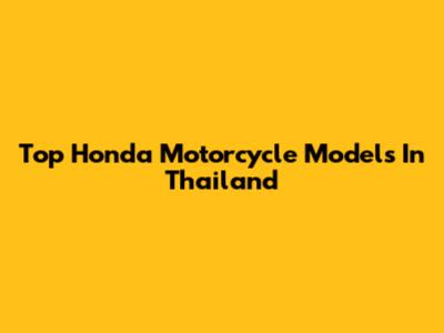 Top Honda Motorcycle Models In Thailand