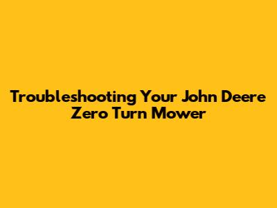 Troubleshooting Your John Deere Zero Turn Mower