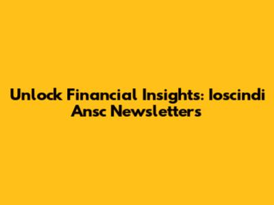 Unlock Financial Insights: Ioscindi Ansc Newsletters