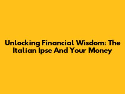 Unlocking Financial Wisdom: The Italian 'Ipse' And Your Money