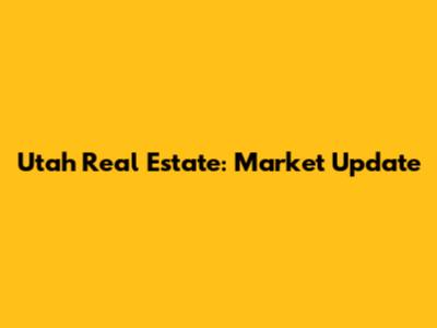 Utah Real Estate: Market Update