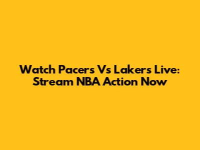 Watch Pacers Vs Lakers Live: Stream NBA Action Now