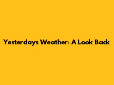 Yesterday's Weather: A Look Back
