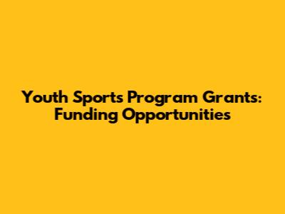 Youth Sports Program Grants: Funding Opportunities